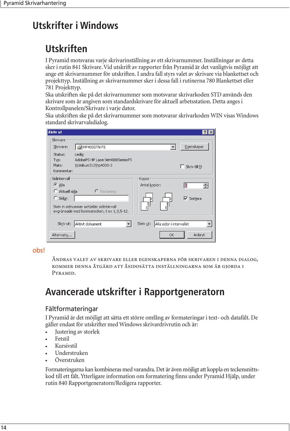 Inställning av skrivarnummer sker i dessa fall i rutinerna 780 Blankettset eller 781 Projekttyp.