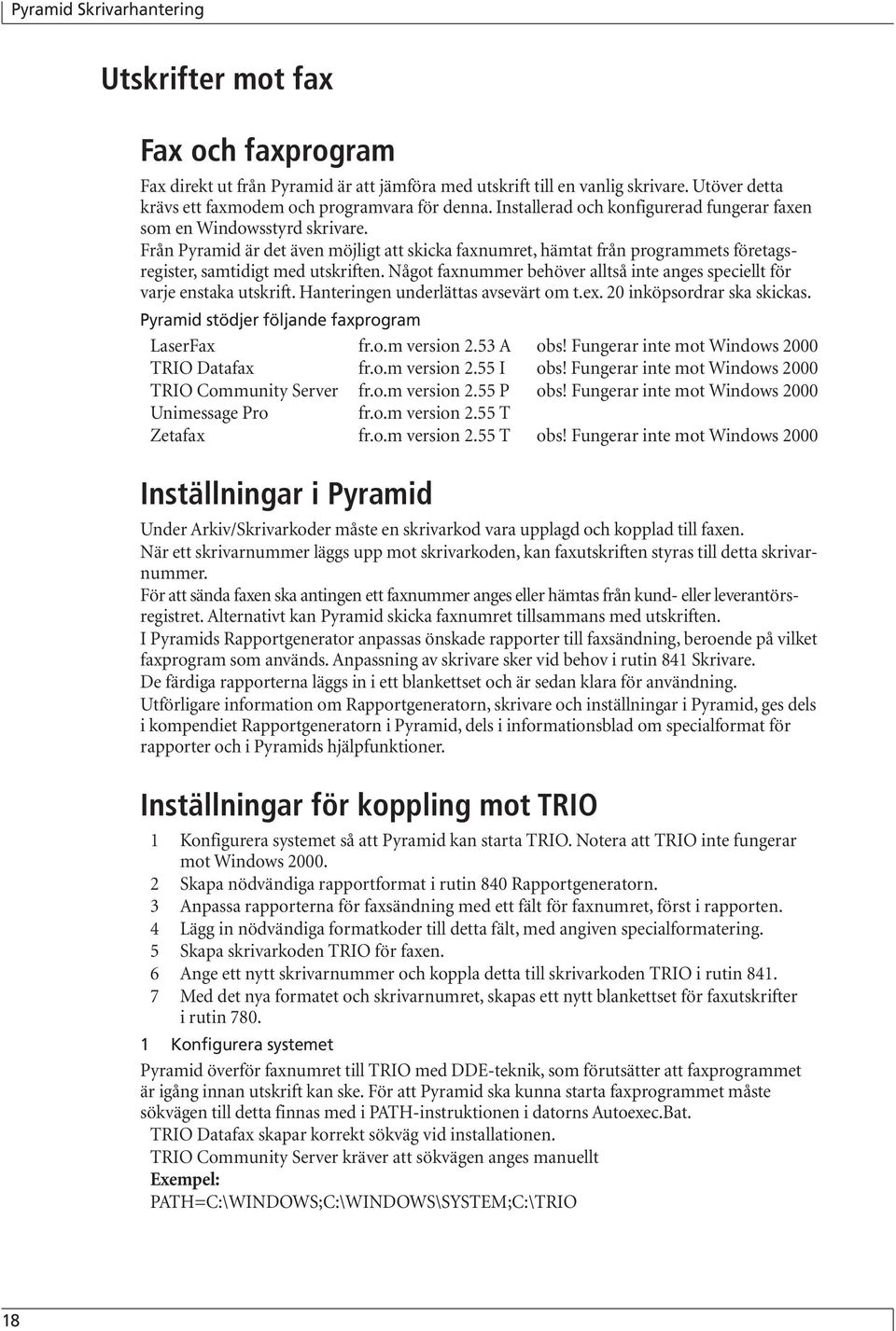 Något faxnummer behöver alltså inte anges speciellt för varje enstaka utskrift. Hanteringen underlättas avsevärt om t.ex. 20 inköpsordrar ska skickas. Pyramid stödjer följande faxprogram LaserFax fr.