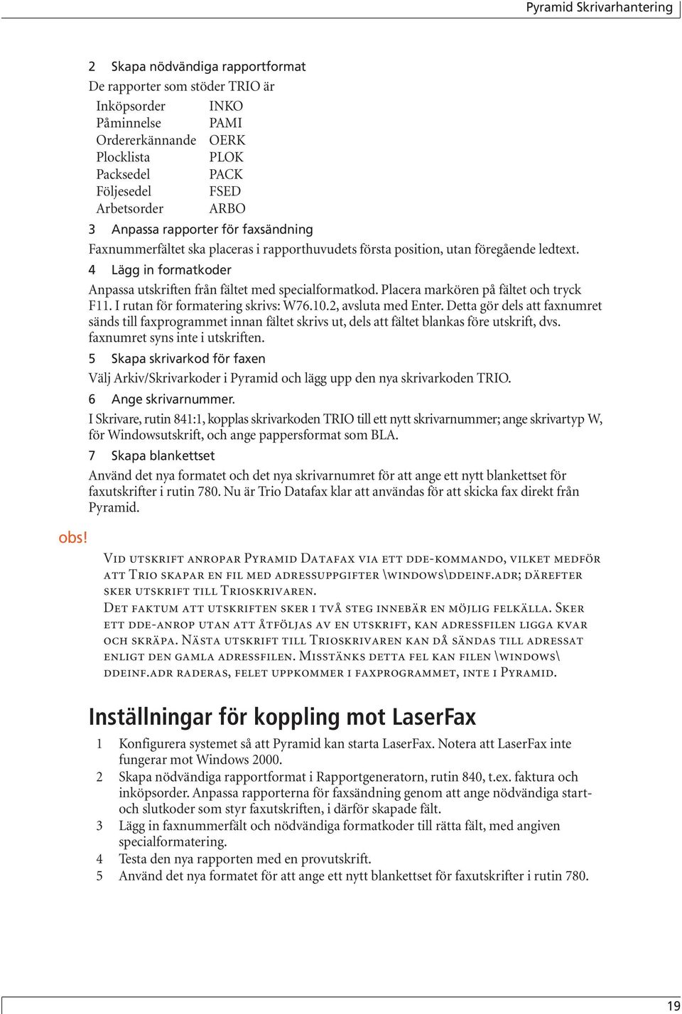 Placera markören på fältet och tryck F11. I rutan för formatering skrivs: W76.10.2, avsluta med Enter.