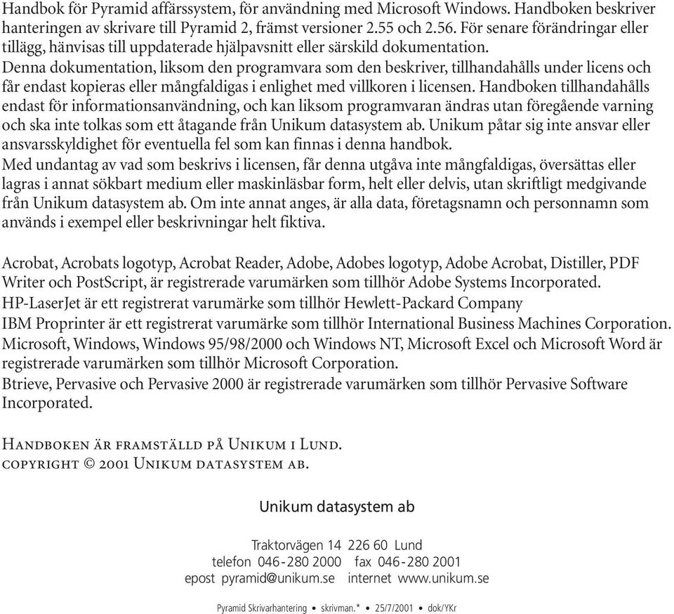 Denna dokumentation, liksom den programvara som den beskriver, tillhandahålls under licens och får endast kopieras eller mångfaldigas i enlighet med villkoren i licensen.