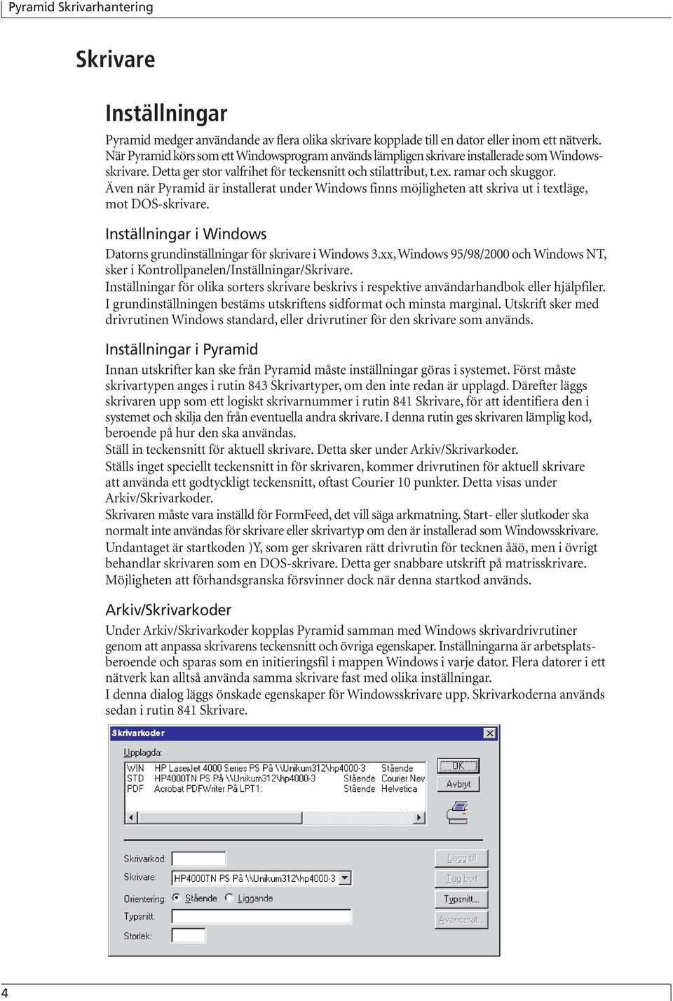 Även när Pyramid är installerat under Windows finns möjligheten att skriva ut i textläge, mot DOS-skrivare. Inställningar i Windows Datorns grundinställningar för skrivare i Windows 3.