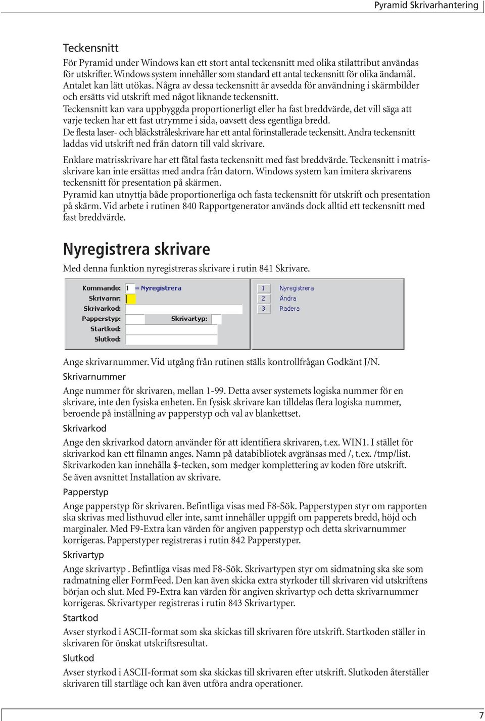 Teckensnitt kan vara uppbyggda proportionerligt eller ha fast breddvärde, det vill säga att varje tecken har ett fast utrymme i sida, oavsett dess egentliga bredd.