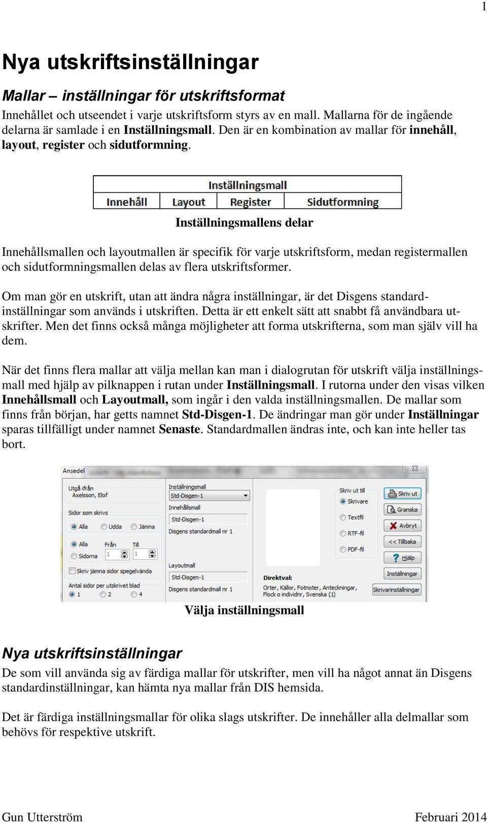 Inställningsmallens delar Innehållsmallen och layoutmallen är specifik för varje utskriftsform, medan registermallen och sidutformningsmallen delas av flera utskriftsformer.