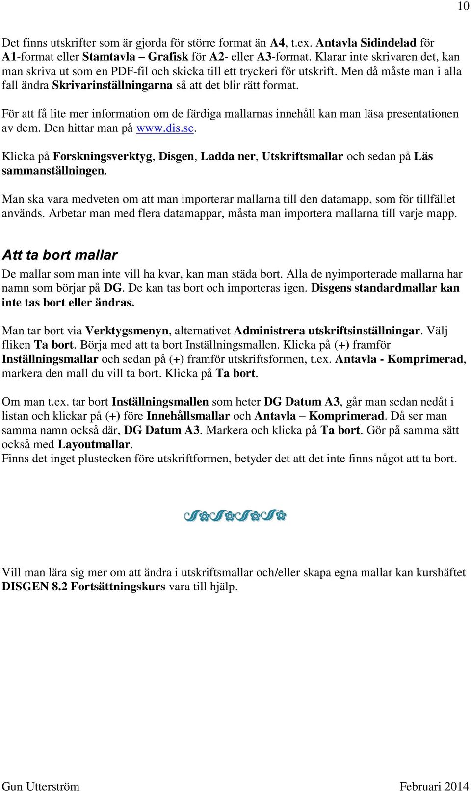 För att få lite mer information om de färdiga mallarnas innehåll kan man läsa presentationen av dem. Den hittar man på www.dis.se. Klicka på Forskningsverktyg, Disgen, Ladda ner, Utskriftsmallar och sedan på Läs sammanställningen.