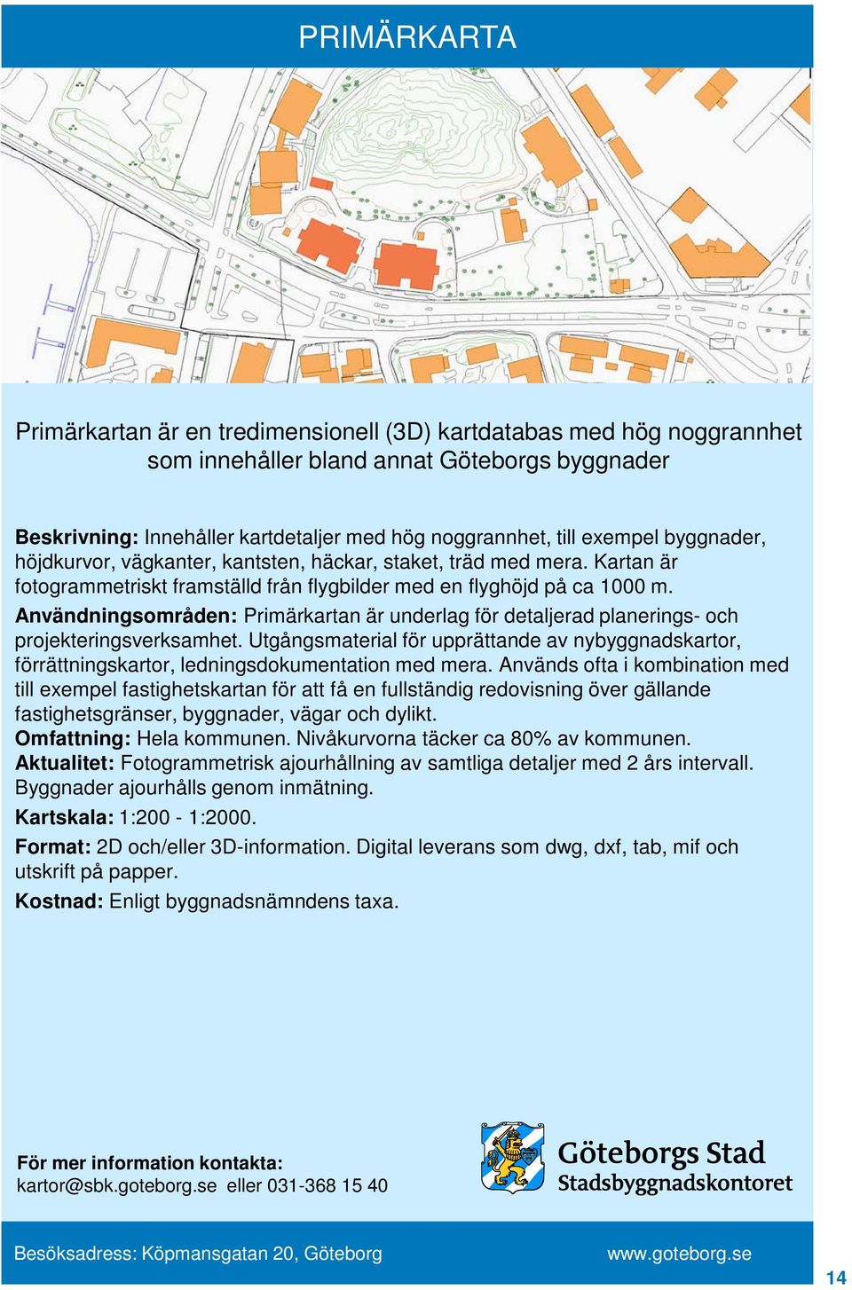 Användningsområden: Primärkartan är underlag för detaljerad planerings- och projekteringsverksamhet.