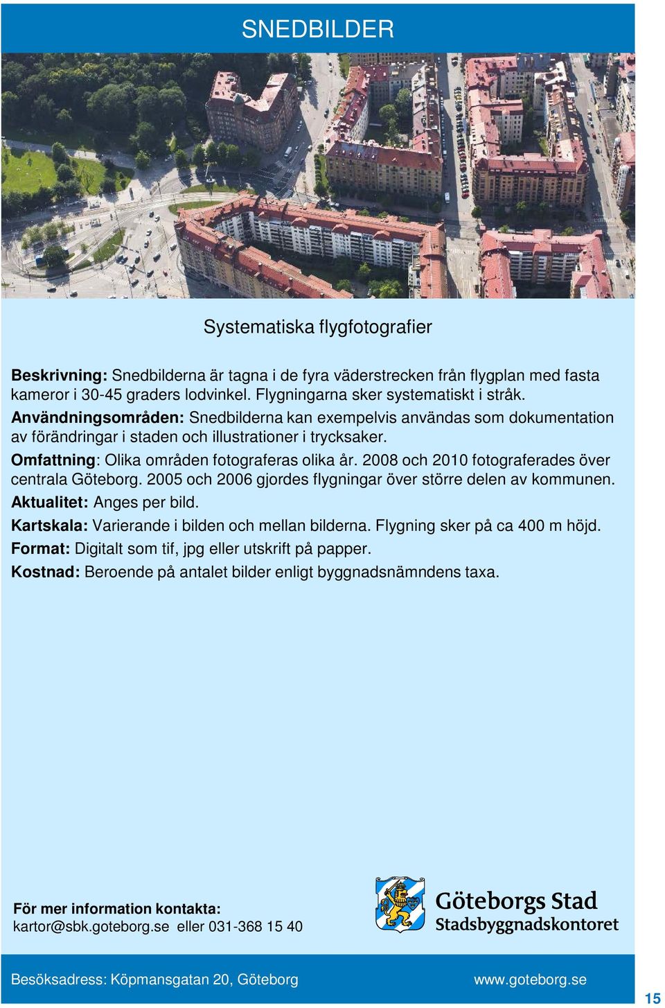 Omfattning: Olika områden fotograferas olika år. 2008 och 2010 fotograferades över centrala Göteborg. 2005 och 2006 gjordes flygningar över större delen av kommunen.