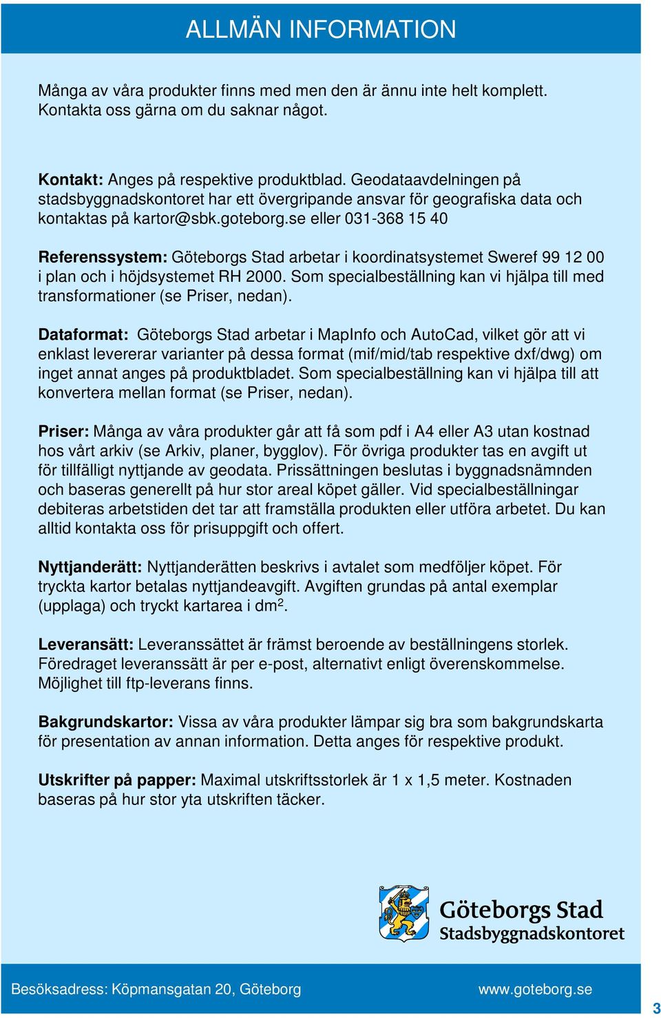 höjdsystemet RH 2000. Som specialbeställning kan vi hjälpa till med transformationer (se Priser, nedan).