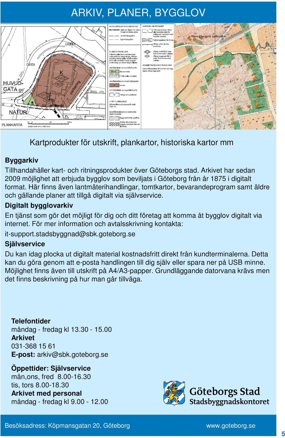 Här finns även lantmäterihandlingar, tomtkartor, bevarandeprogram samt äldre och gällande planer att tillgå digitalt via självservice.