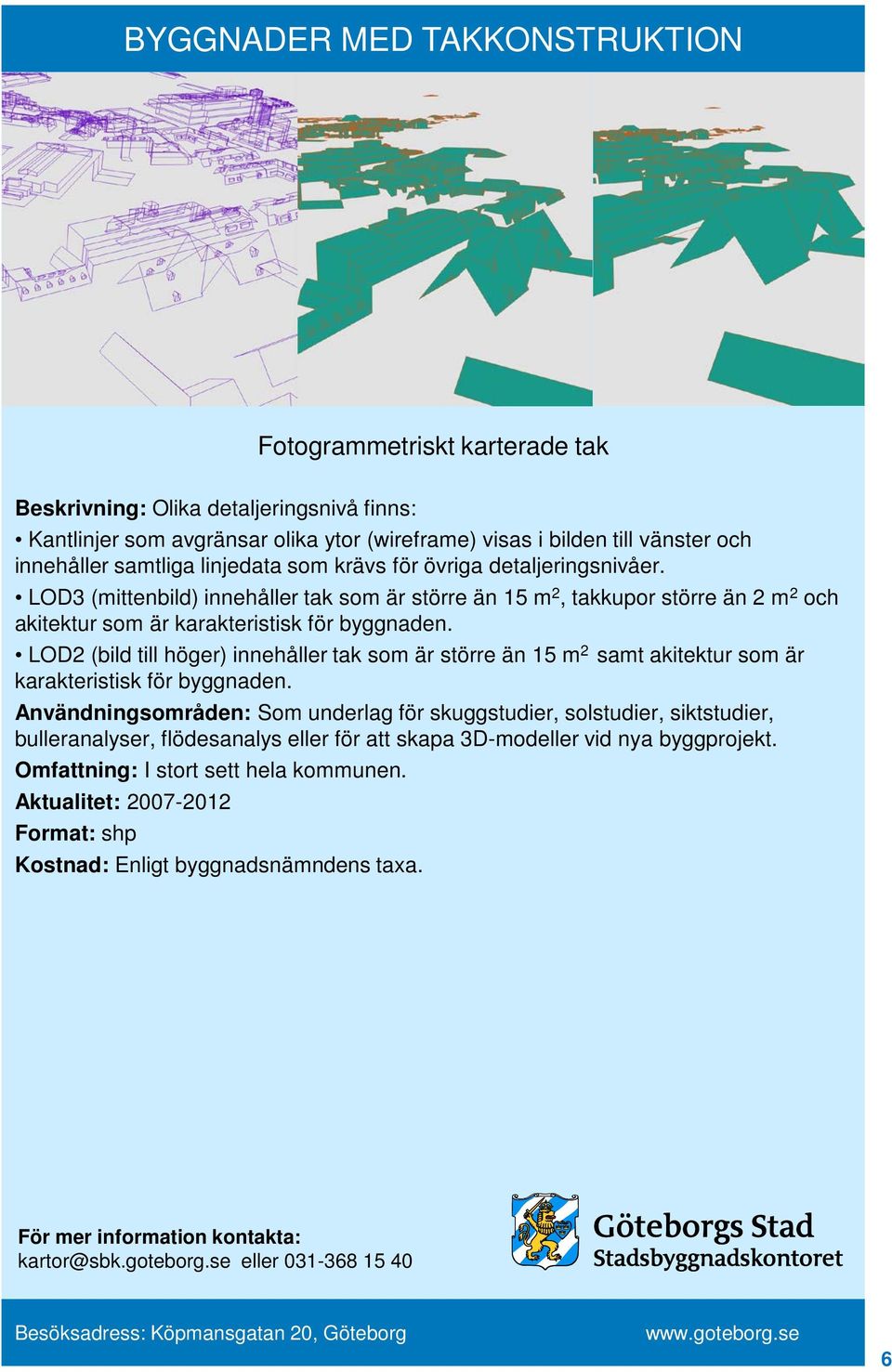 LOD3 (mittenbild) innehåller tak som är större än 15 m 2, takkupor större än 2 m 2 och akitektur som är karakteristisk för byggnaden.