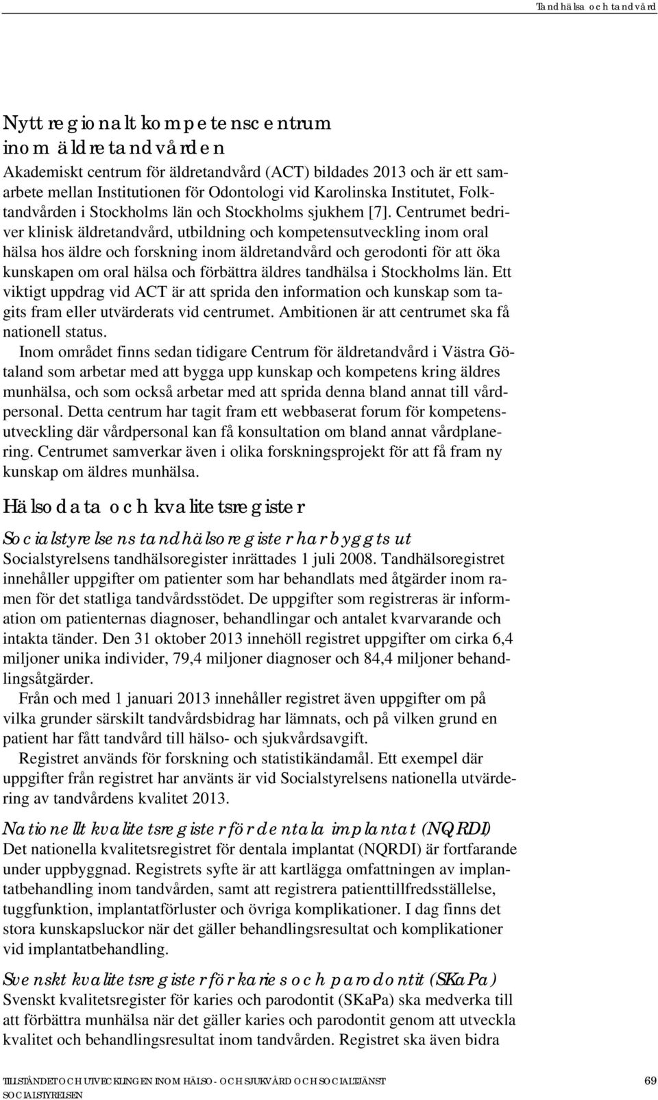 Centrumet bedriver klinisk äldretandvård, utbildning och kompetensutveckling inom oral hälsa hos äldre och forskning inom äldretandvård och gerodonti för att öka kunskapen om oral hälsa och förbättra