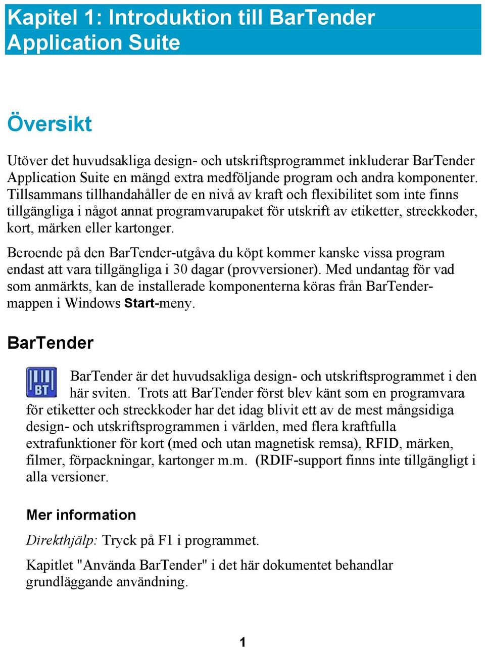 Tillsammans tillhandahåller de en nivå av kraft och flexibilitet som inte finns tillgängliga i något annat programvarupaket för utskrift av etiketter, streckkoder, kort, märken eller kartonger.