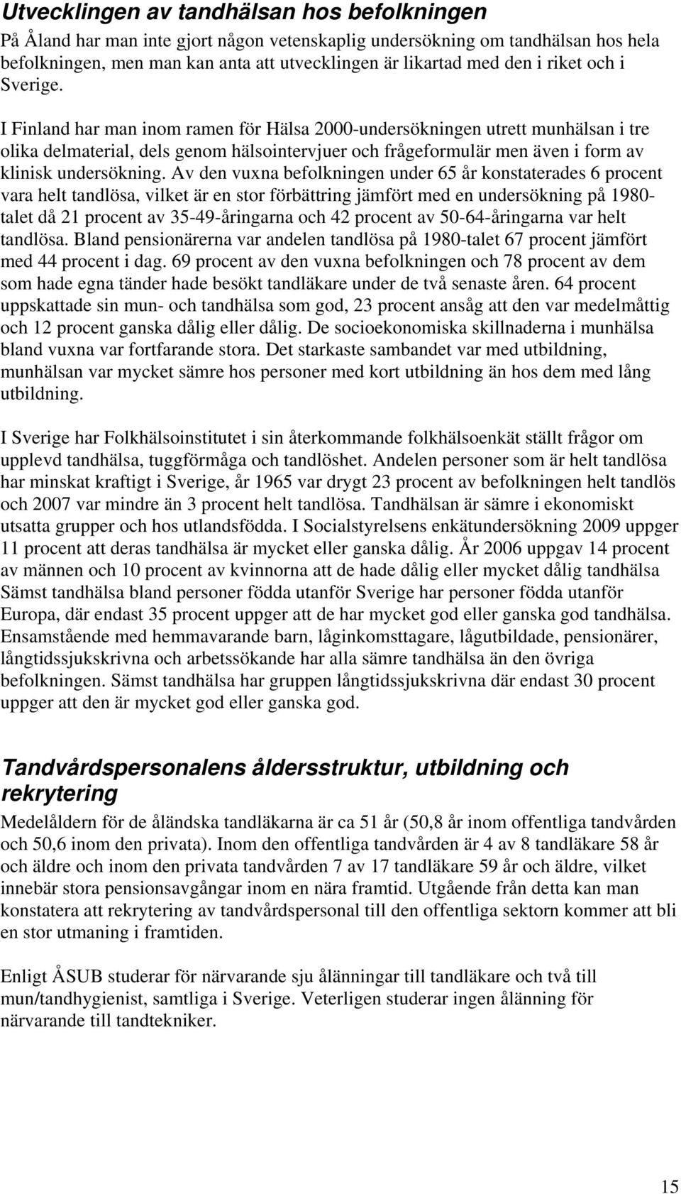 I Finland har man inom ramen för Hälsa 2000-undersökningen utrett munhälsan i tre olika delmaterial, dels genom hälsointervjuer och frågeformulär men även i form av klinisk undersökning.