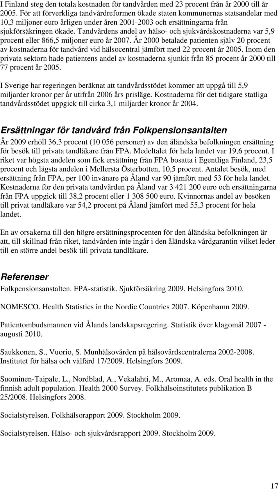 Tandvårdens andel av hälso- och sjukvårdskostnaderna var 5,9 procent eller 866,5 miljoner euro år 2007.