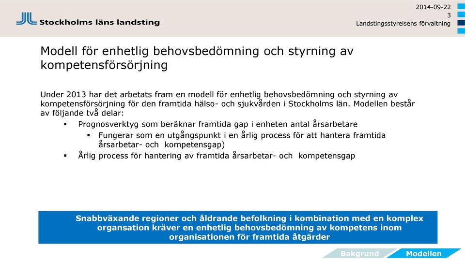 består av följande två delar: Prognosverktyg som beräknar framtida gap i enheten antal årsarbetare Fungerar som en utgångspunkt i en årlig process för att hantera framtida