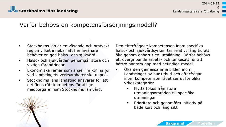 Stockholms läns landsting ansvarar för att det finns rätt kompetens för att ge medborgare inom Stockholms län vård.