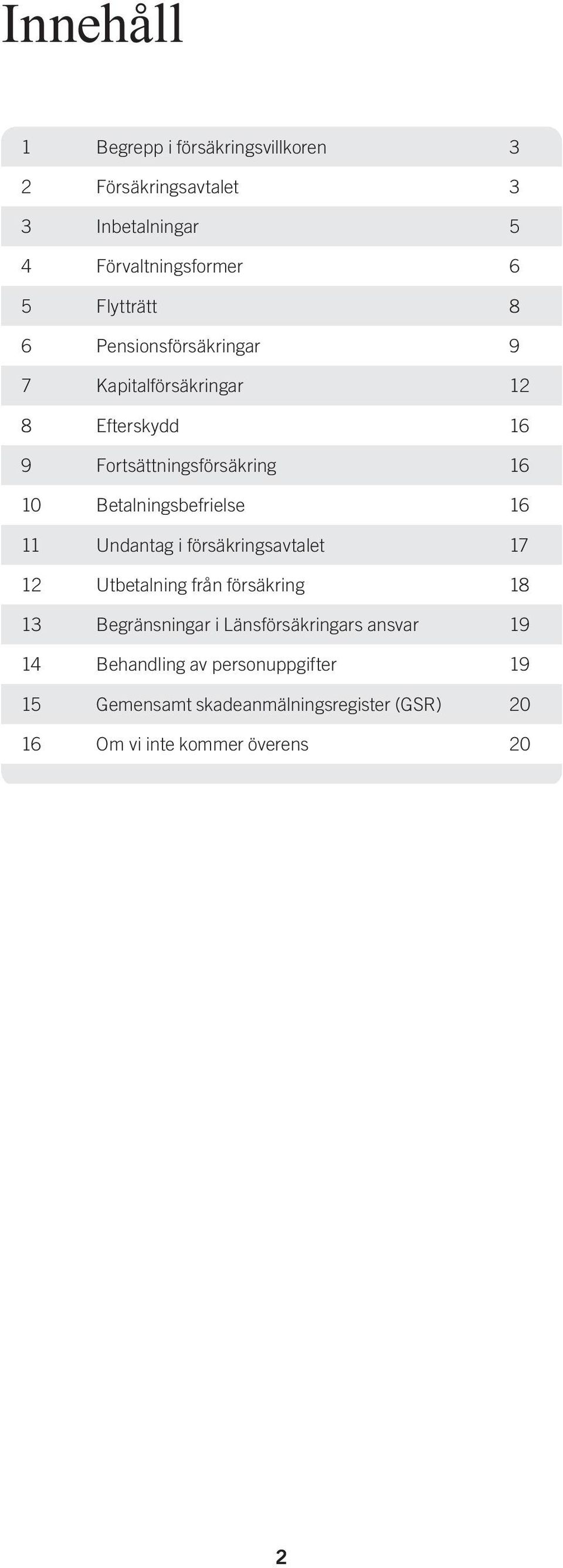 Betalningsbefrielse 16 11 Undantag i försäkringsavtalet 17 12 Utbetalning från försäkring 18 13 Begränsningar i