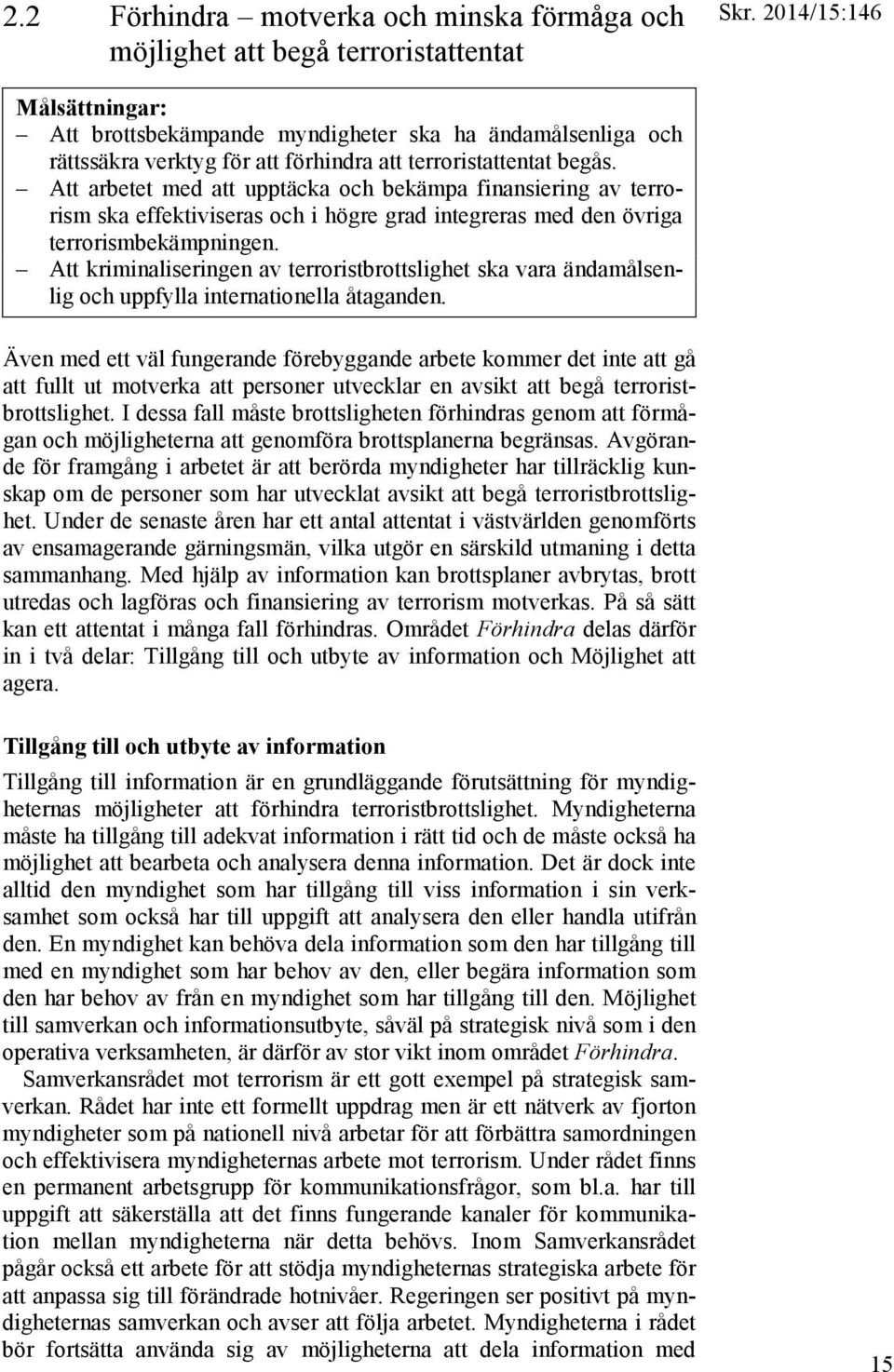 Att arbetet med att upptäcka och bekämpa finansiering av terrorism ska effektiviseras och i högre grad integreras med den övriga terrorismbekämpningen.