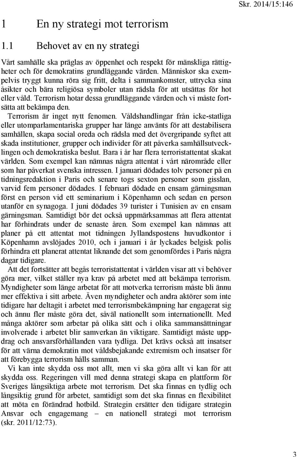 Terrorism hotar dessa grundläggande värden och vi måste fortsätta att bekämpa den. Terrorism är inget nytt fenomen.