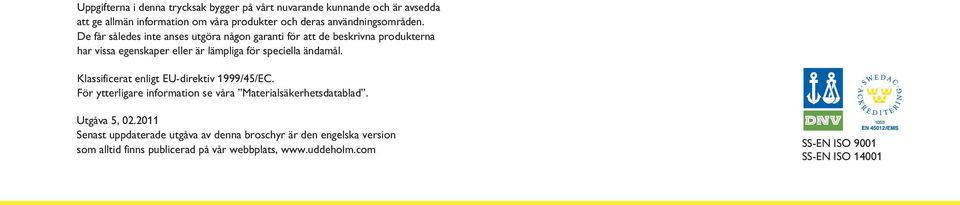 De får således inte anses utgöra någon garanti för att de beskrivna produkterna har vissa egenskaper eller är lämpliga för speciella ändamål.