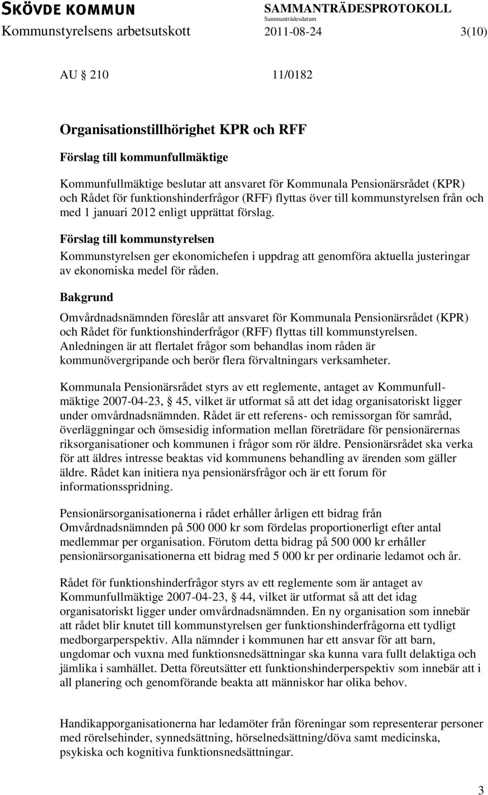 Förslag till kommunstyrelsen Kommunstyrelsen ger ekonomichefen i uppdrag att genomföra aktuella justeringar av ekonomiska medel för råden.