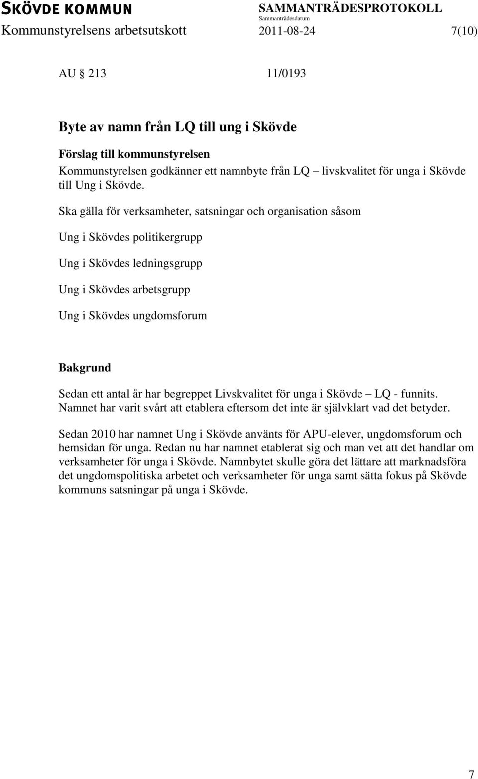 Ska gälla för verksamheter, satsningar och organisation såsom Ung i Skövdes politikergrupp Ung i Skövdes ledningsgrupp Ung i Skövdes arbetsgrupp Ung i Skövdes ungdomsforum Sedan ett antal år har