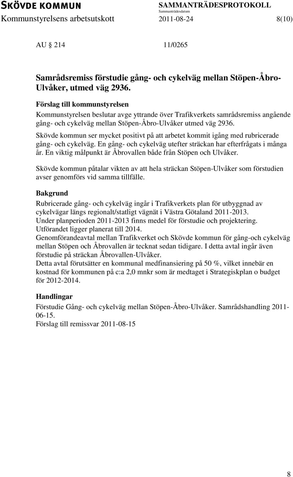 Skövde kommun ser mycket positivt på att arbetet kommit igång med rubricerade gång- och cykelväg. En gång- och cykelväg utefter sträckan har efterfrågats i många år.