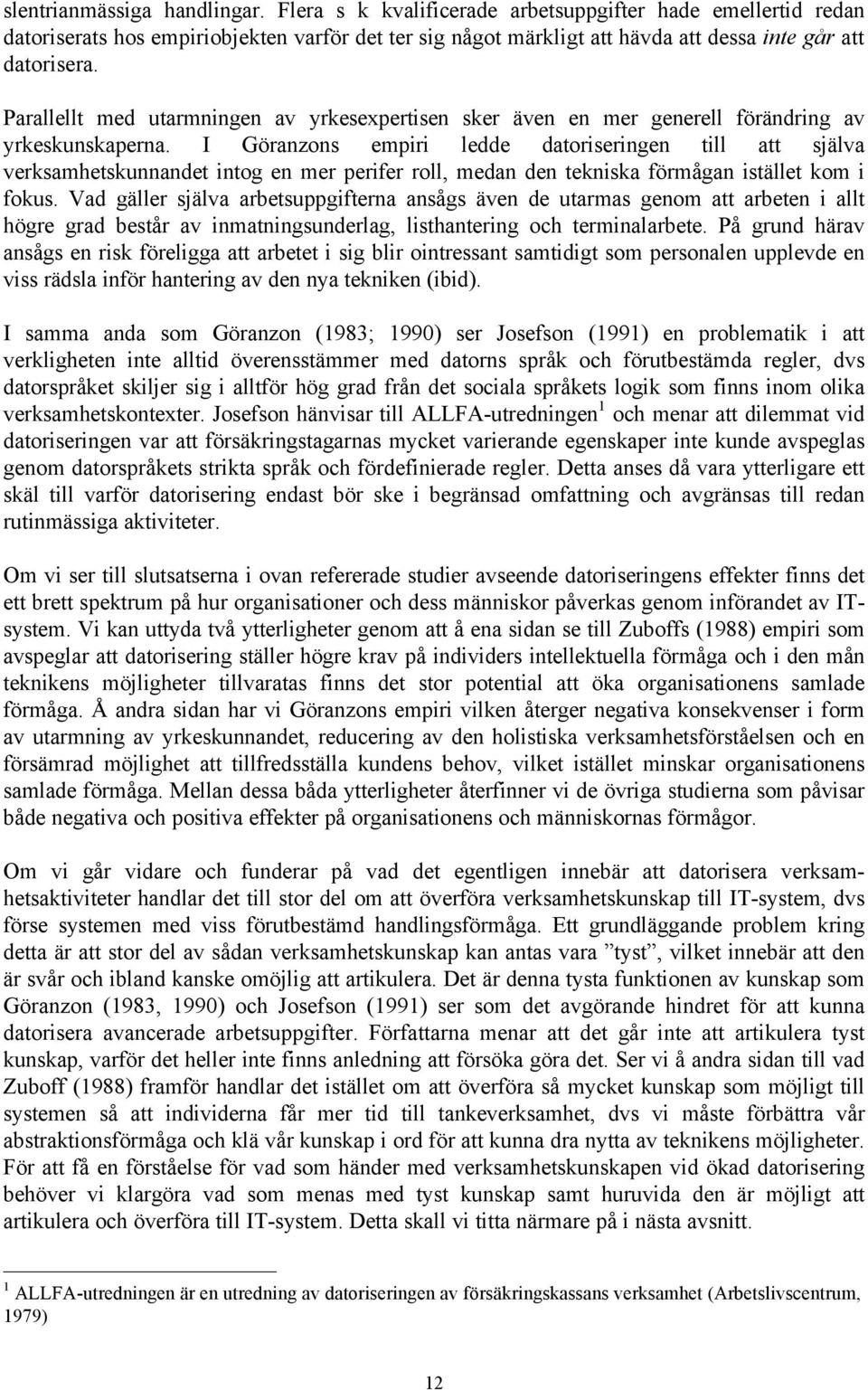 Parallellt med utarmningen av yrkesexpertisen sker även en mer generell förändring av yrkeskunskaperna.