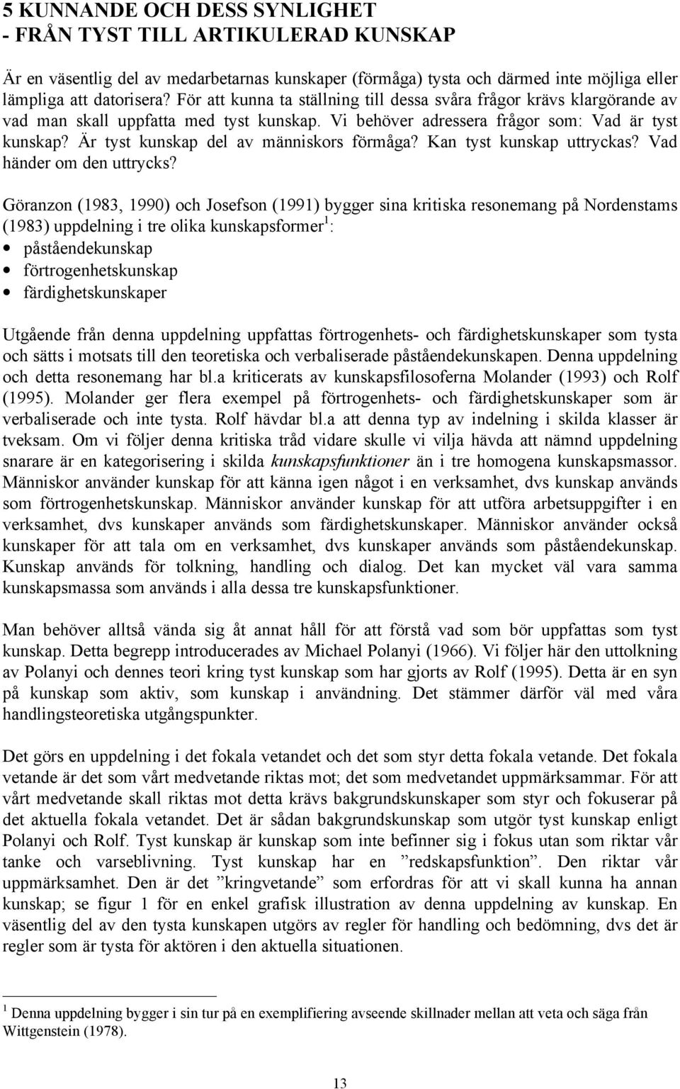 Är tyst kunskap del av människors förmåga? Kan tyst kunskap uttryckas? Vad händer om den uttrycks?