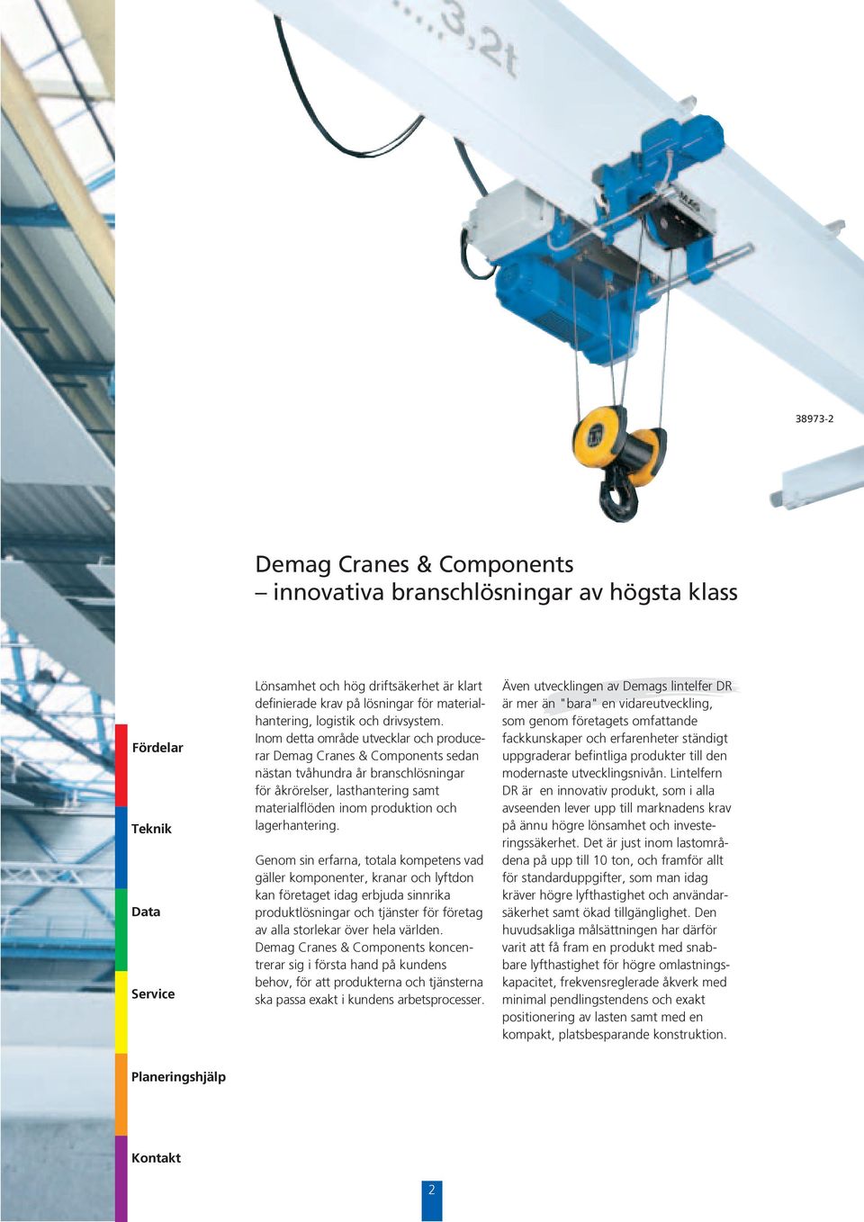 materialflöden inom produktion och lagerhantering Genom sin erfarna, totala kompetens vad gäller komponenter, kranar och lyftdon kan företaget idag erbjuda sinnrika produktlösningar och tjänster för