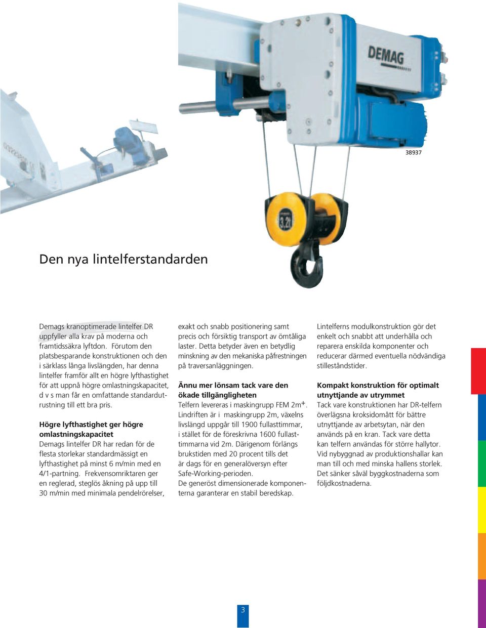 högre omlastningskapacitet Demags lintelfer DR har redan för de flesta storlekar standardmässigt en lyfthastighet på minst 6 m/min med en 4/1-partning Frekvensomriktaren ger en reglerad, steglös
