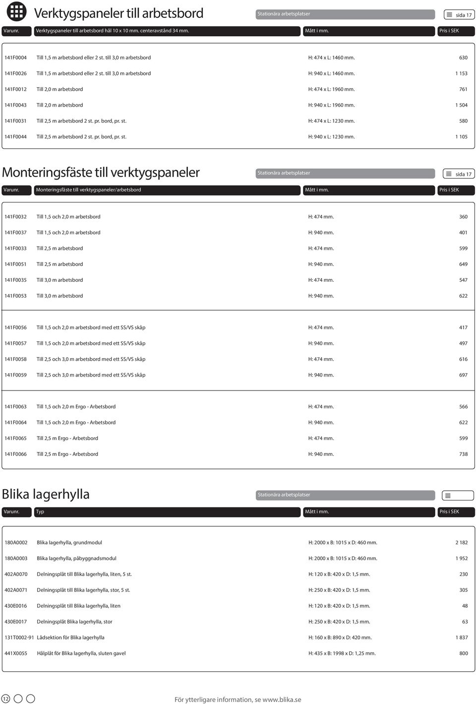 761 141F0043 Till 2,0 m arbetsbord H: 940 x L: 1960 mm. 1 504 141F0031 Till 2,5 m arbetsbord 2 st. pr. bord, pr. st. H: 474 x L: 1230 mm. 580 141F0044 Till 2,5 m arbetsbord 2 st. pr. bord, pr. st. H: 940 x L: 1230 mm.