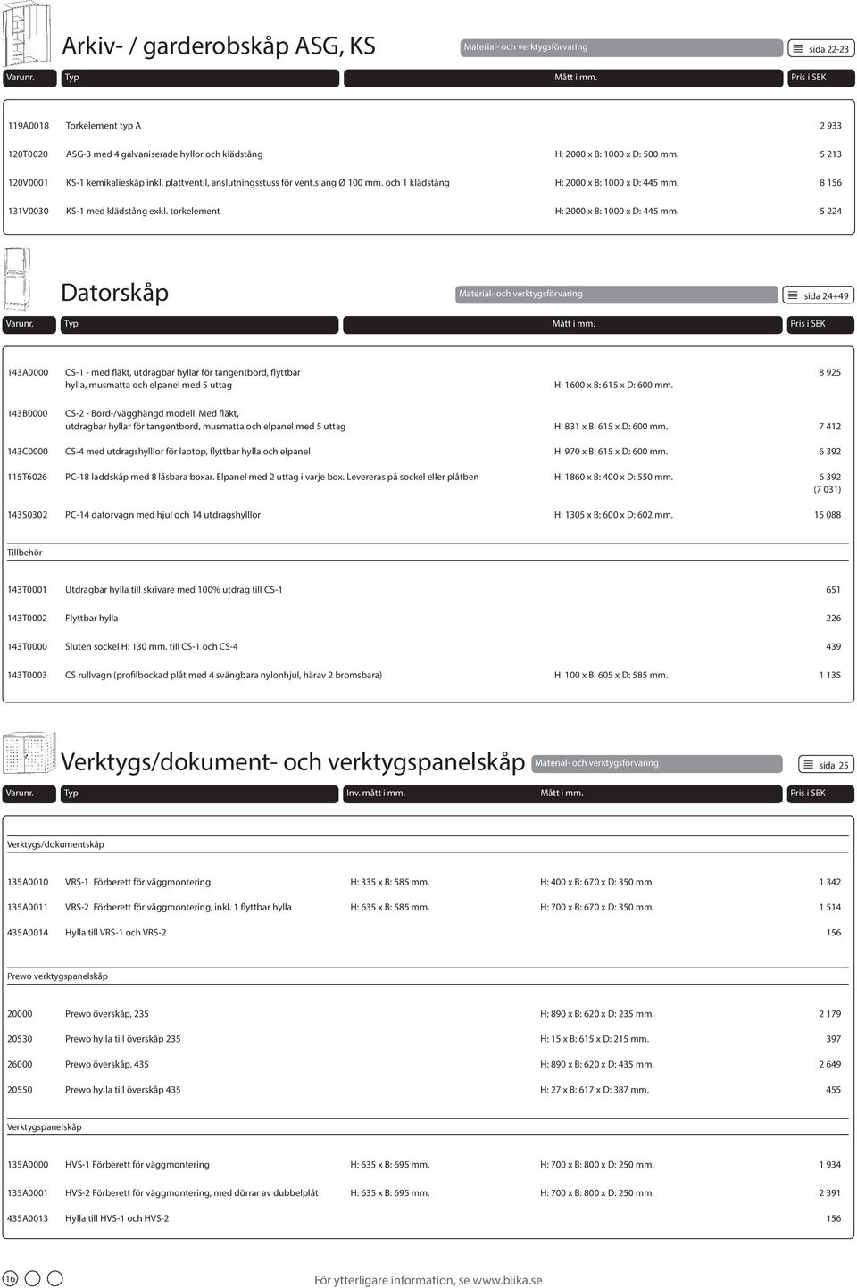 slang Ø 100 mm. och 1 klädstång H: 2000 x B: 1000 x D: 445 mm. 8 156 131V0030 KS-1 med klädstång exkl. torkelement H: 2000 x B: 1000 x D: 445 mm.