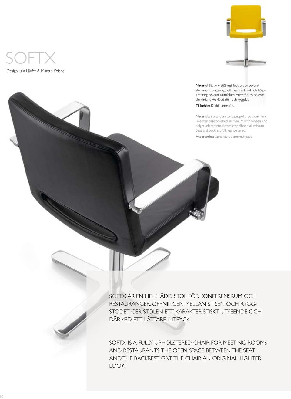 Five-star base polished aluminium with wheels and height adjustment. Armrests: polished aluminium. Seat and backrest fully upholstered. Accessories: Upholstered armrest pads.