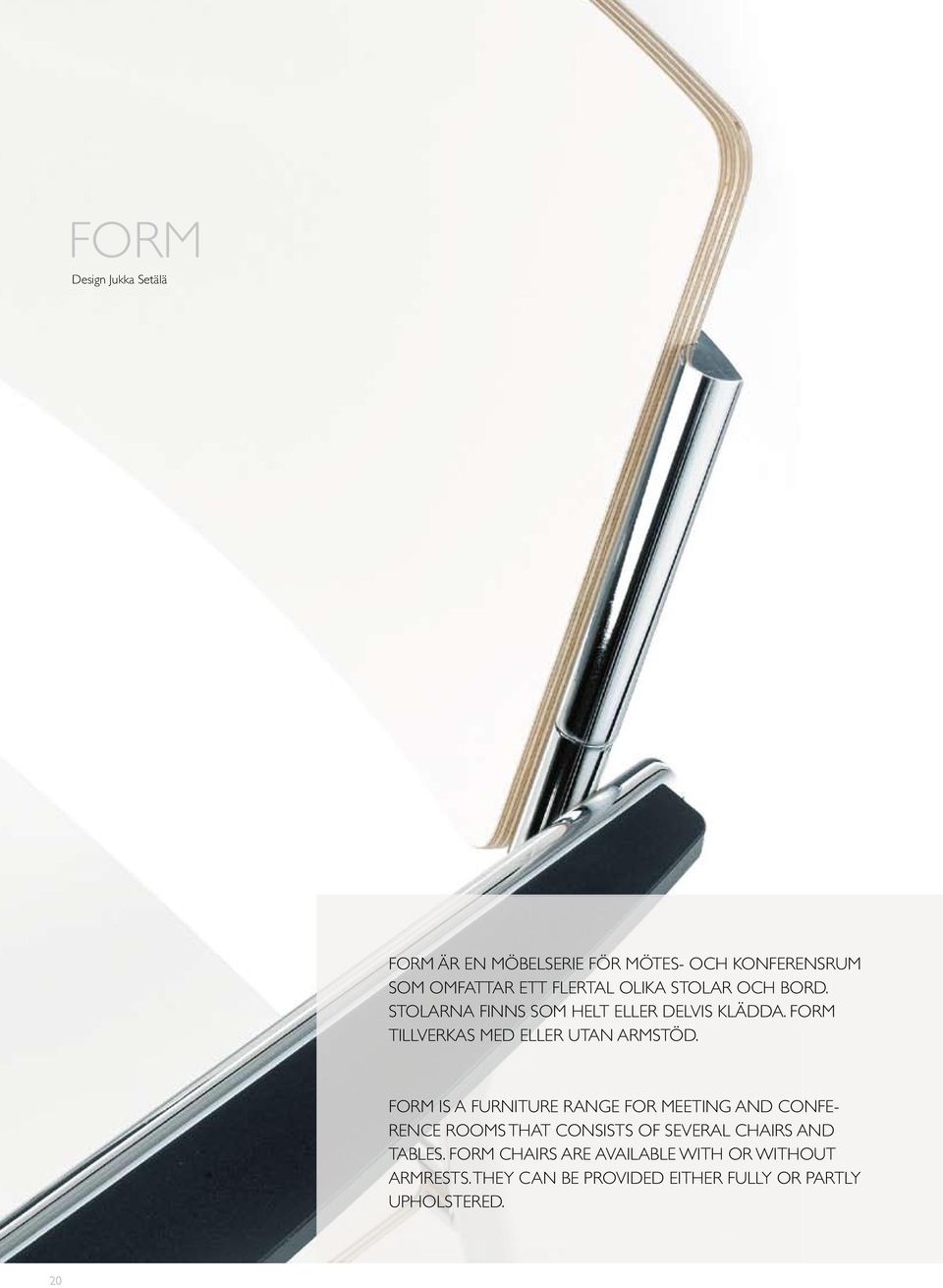 FORM IS A FURNITURE RANGE FOR MEETING AND CONFE- RENCE ROOMS THAT CONSISTS OF SEVERAL CHAIRS AND TABLES.