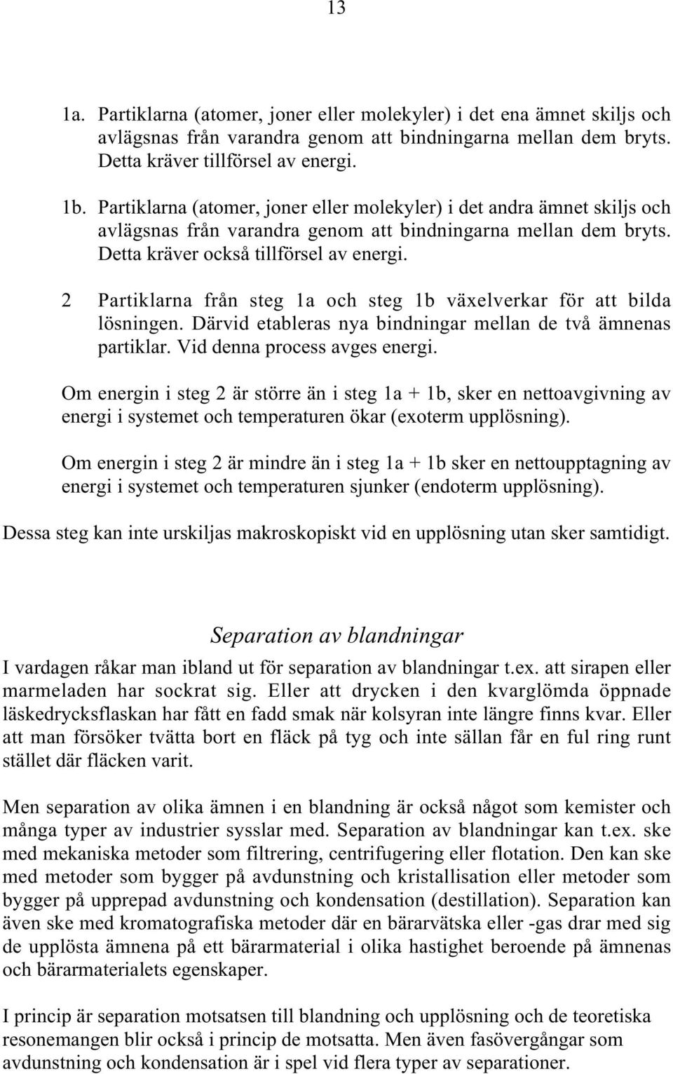 2 Partiklarna från steg 1a och steg 1b växelverkar för att bilda lösningen. Därvid etableras nya bindningar mellan de två ämnenas partiklar. Vid denna process avges energi.