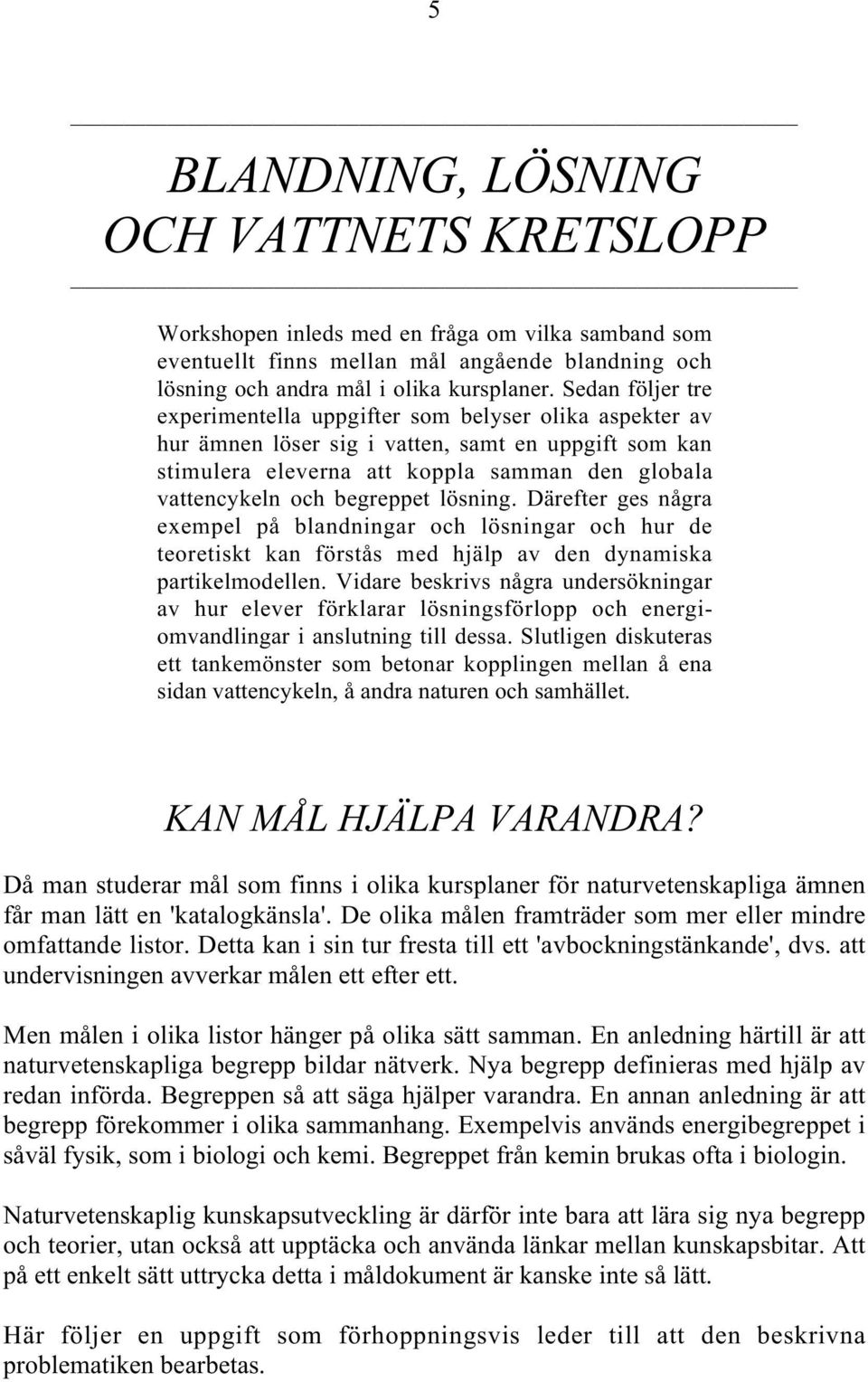 begreppet lösning. Därefter ges några exempel på blandningar och lösningar och hur de teoretiskt kan förstås med hjälp av den dynamiska partikelmodellen.