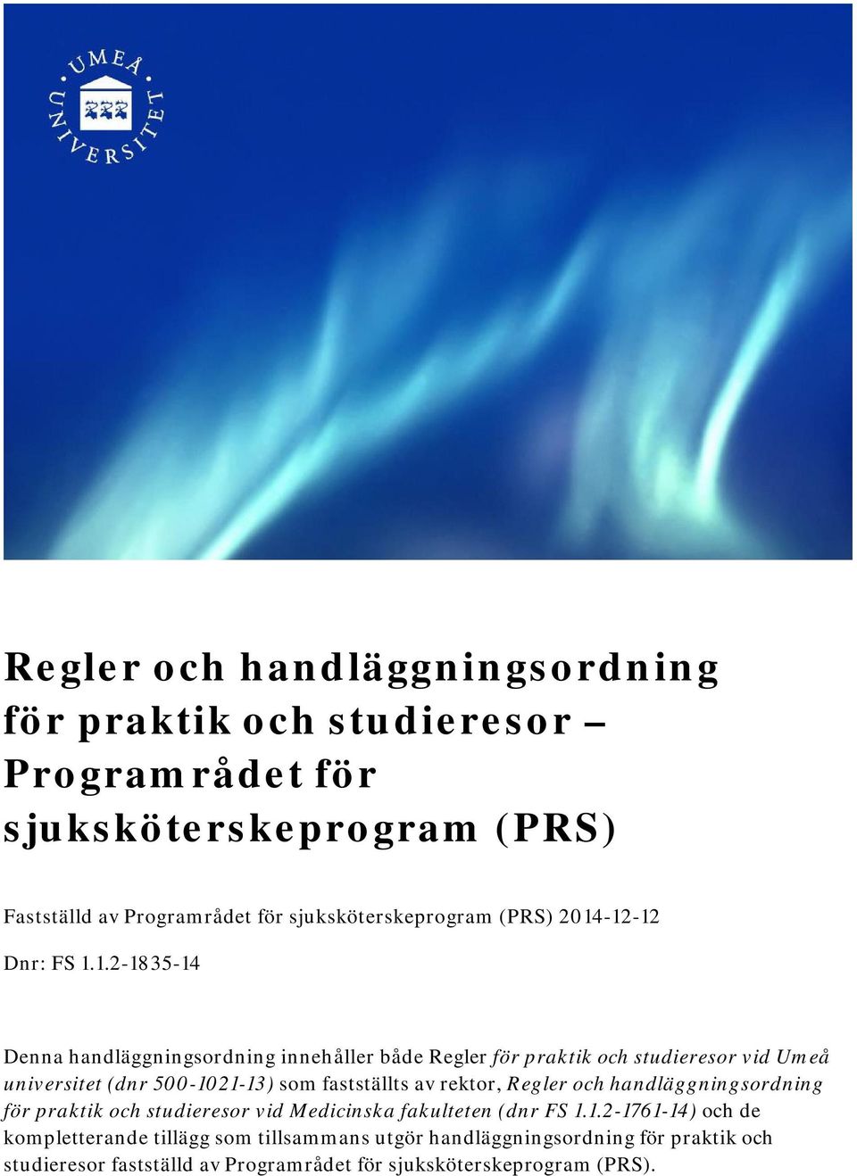 -12-12 Dnr: FS 1.1.2-1835-14 Denna handläggningsordning innehåller både Regler för praktik och studieresor vid Umeå universitet (dnr 500-1021-13) som