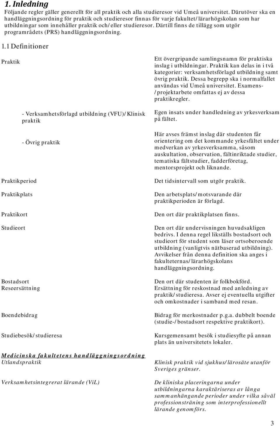 Därtill finns de tillägg som utgör programrådets (PRS) 1.1 Definitioner Praktik Ett övergripande samlingsnamn för praktiska inslag i utbildningar.