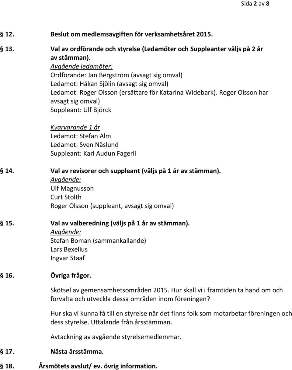Roger Olsson har avsagt sig omval) Suppleant: Ulf Björck Kvarvarande 1 år Ledamot: Stefan Alm Ledamot: Sven Näslund Suppleant: Karl Audun Fagerli 14.