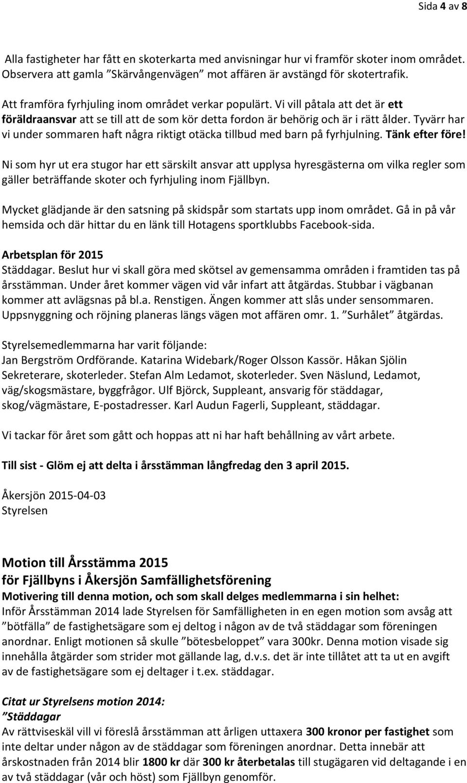 Tyvärr har vi under sommaren haft några riktigt otäcka tillbud med barn på fyrhjulning. Tänk efter före!