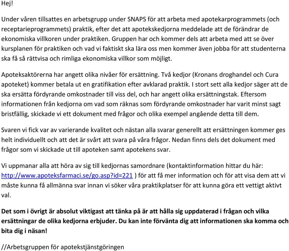 Gruppen har och kommer dels att arbeta med att se över kursplanen för praktiken och vad vi faktiskt ska lära oss men kommer även jobba för att studenterna ska få så rättvisa och rimliga ekonomiska