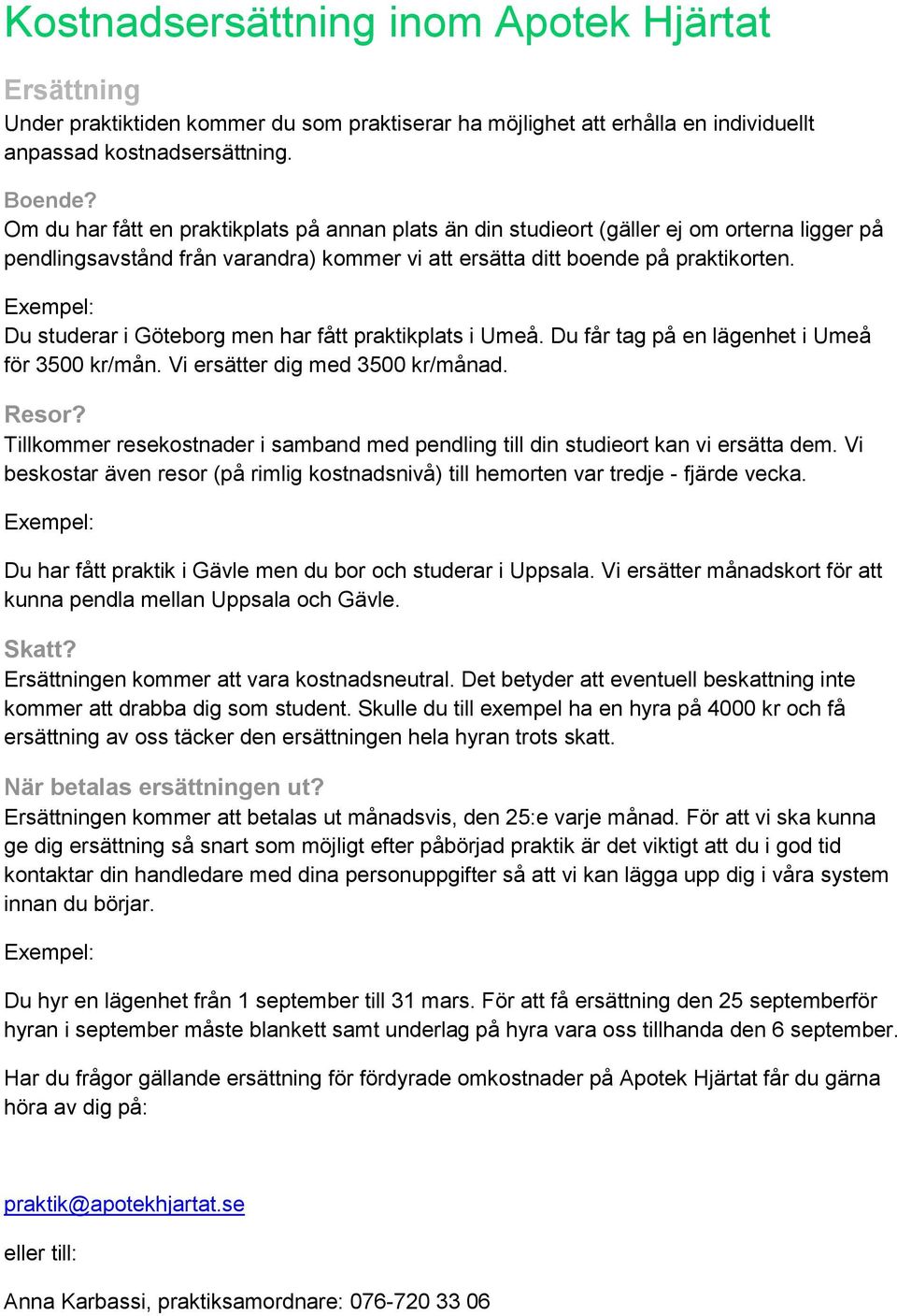 Exempel: Du studerar i Göteborg men har fått praktikplats i Umeå. Du får tag på en lägenhet i Umeå för 3500 kr/mån. Vi ersätter dig med 3500 kr/månad. Resor?