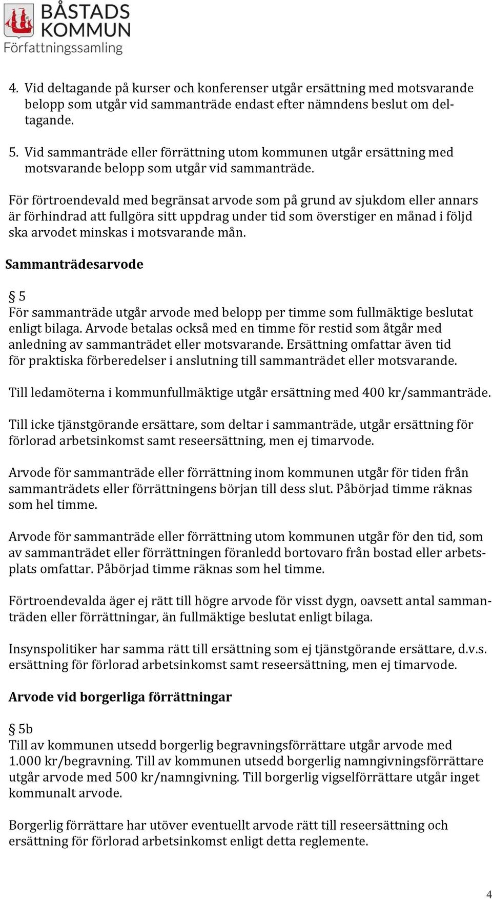 För förtroendevald med begränsat arvode som på grund av sjukdom eller annars är förhindrad att fullgöra sitt uppdrag under tid som överstiger en månad i följd ska arvodet minskas i motsvarande mån.