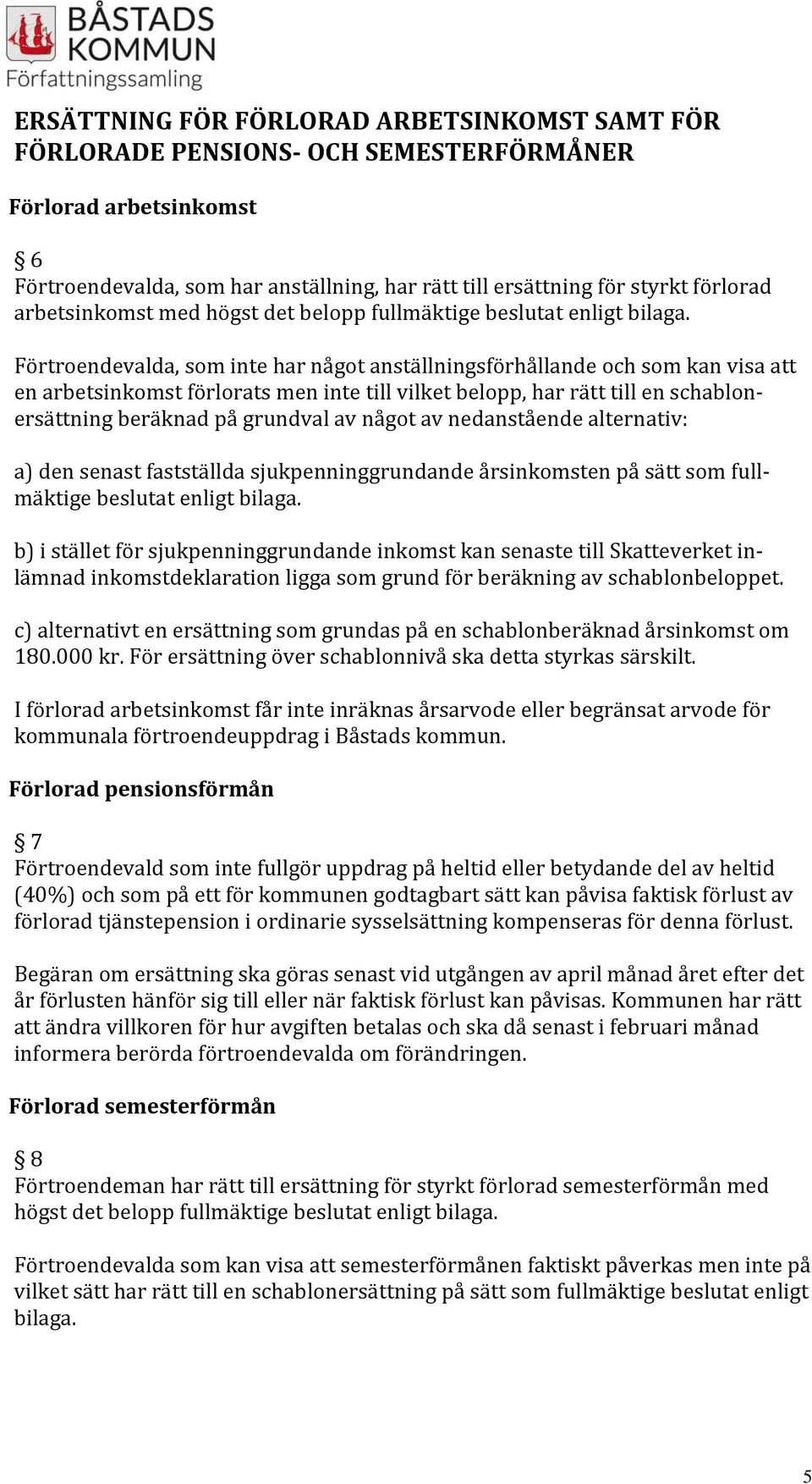 Förtroendevalda, som inte har något anställningsförhållande och som kan visa att en arbetsinkomst förlorats men inte till vilket belopp, har rätt till en schablonersättning beräknad på grundval av