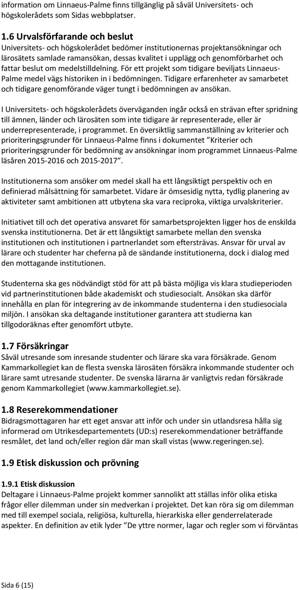 beslut om medelstilldelning. För ett projekt som tidigare beviljats Linnaeus- Palme medel vägs historiken in i bedömningen.