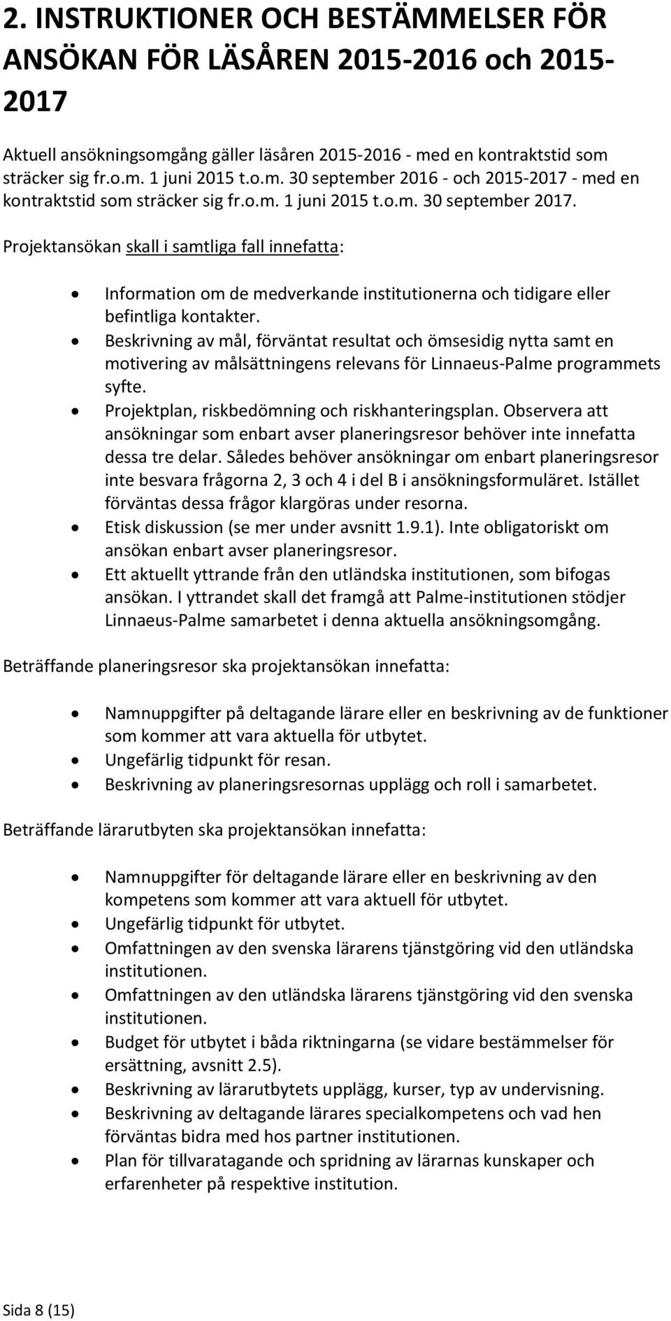 Beskrivning av mål, förväntat resultat och ömsesidig nytta samt en motivering av målsättningens relevans för Linnaeus-Palme programmets syfte. Projektplan, riskbedömning och riskhanteringsplan.