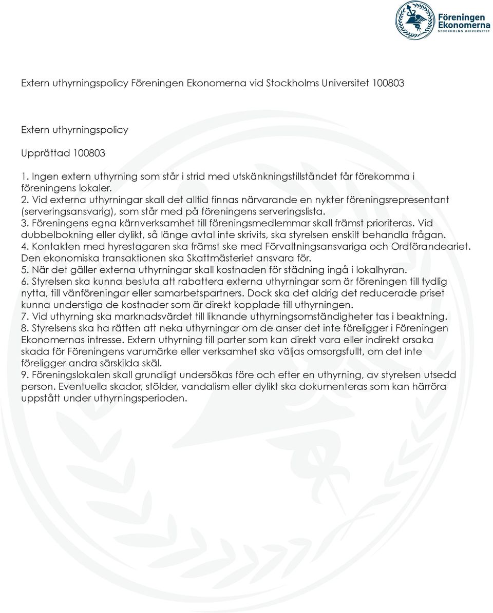 Vid externa uthyrningar skall det alltid finnas närvarande en nykter föreningsrepresentant (serveringsansvarig), som står med på föreningens serveringslista. 3.