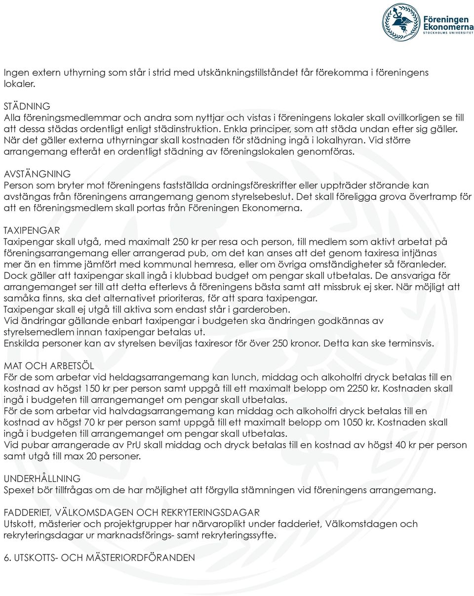 Enkla principer, som att städa undan efter sig gäller. När det gäller externa uthyrningar skall kostnaden för städning ingå i lokalhyran.