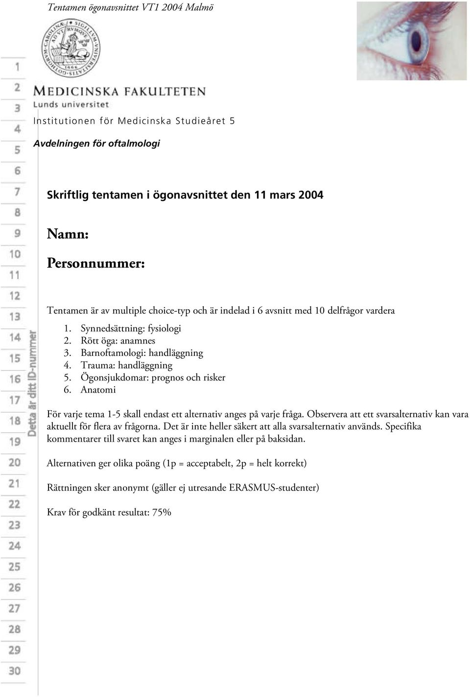 Anatomi För varje tema 1-5 skall endast ett alternativ anges på varje fråga. Observera att ett svarsalternativ kan vara aktuellt för flera av frågorna.