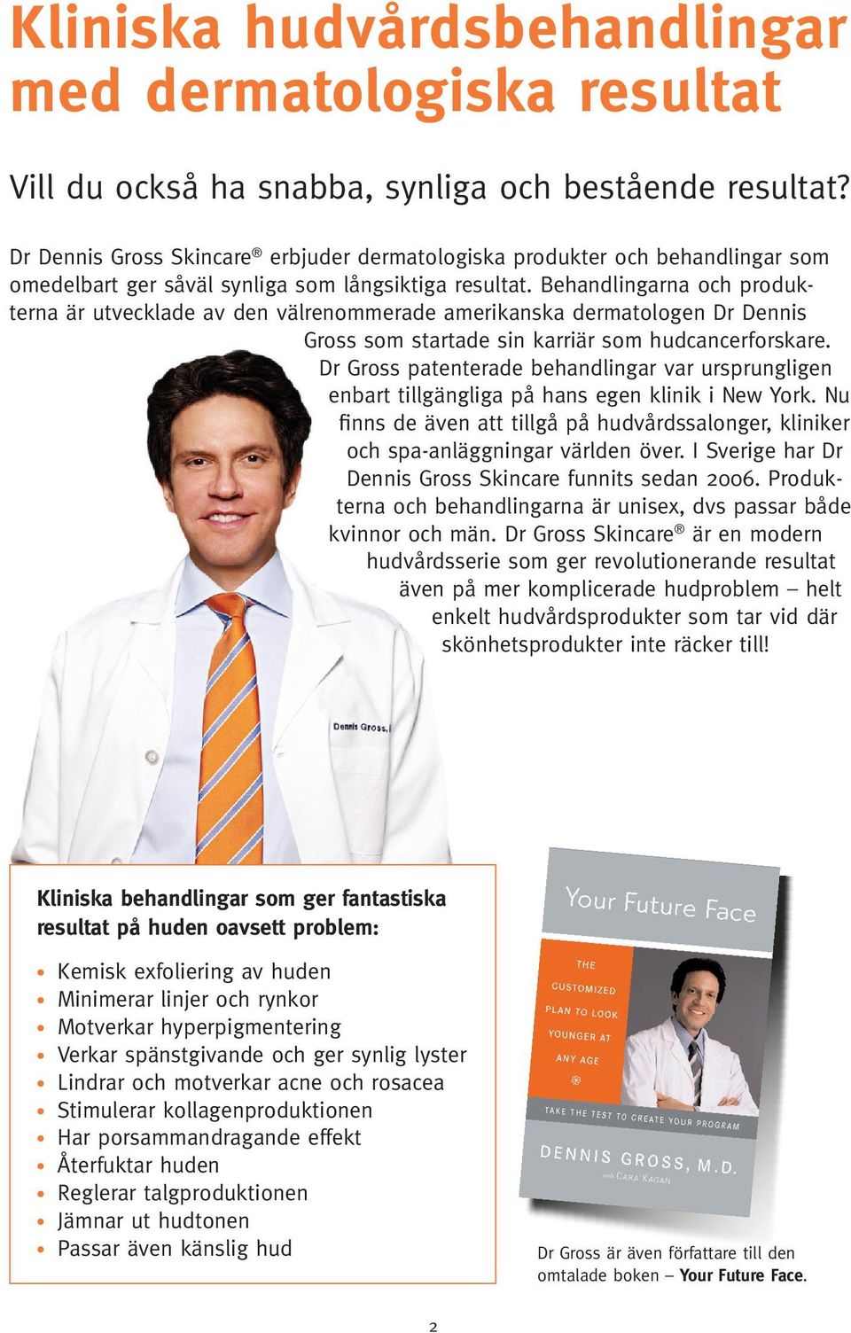 Behandlingarna och produkterna är utvecklade av den välrenommerade amerikanska dermatologen Dr Dennis Gross som startade sin karriär som hudcancer forskare.